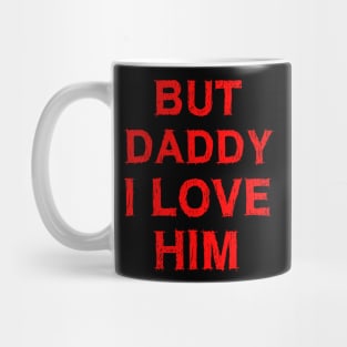 But Daddy I Love Him Mug